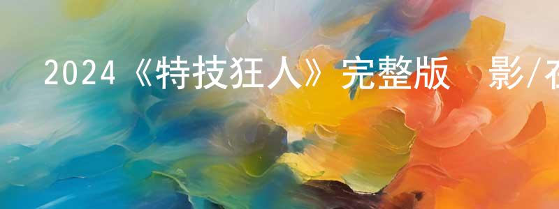 陳熙明發布2024《特技狂人》完整版電影/在線觀看/百度云-美劇天堂